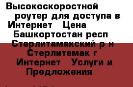 Высокоскоростной 4G Wi Fi роутер для доступа в Интернет › Цена ­ 2 000 - Башкортостан респ., Стерлитамакский р-н, Стерлитамак г. Интернет » Услуги и Предложения   
